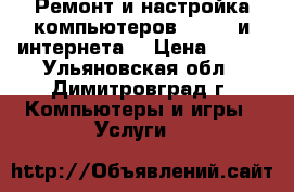 Ремонт и настройка компьютеров, WI-FI и интернета. › Цена ­ 100 - Ульяновская обл., Димитровград г. Компьютеры и игры » Услуги   